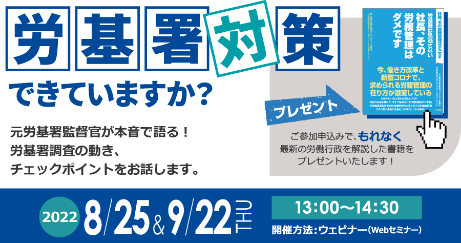 元労基署監督官が本音で語る！　労基署対策できていますか？　特別Webセミナー　2022年8月25日・2022年9月22日(木) 13:00～14:30開催