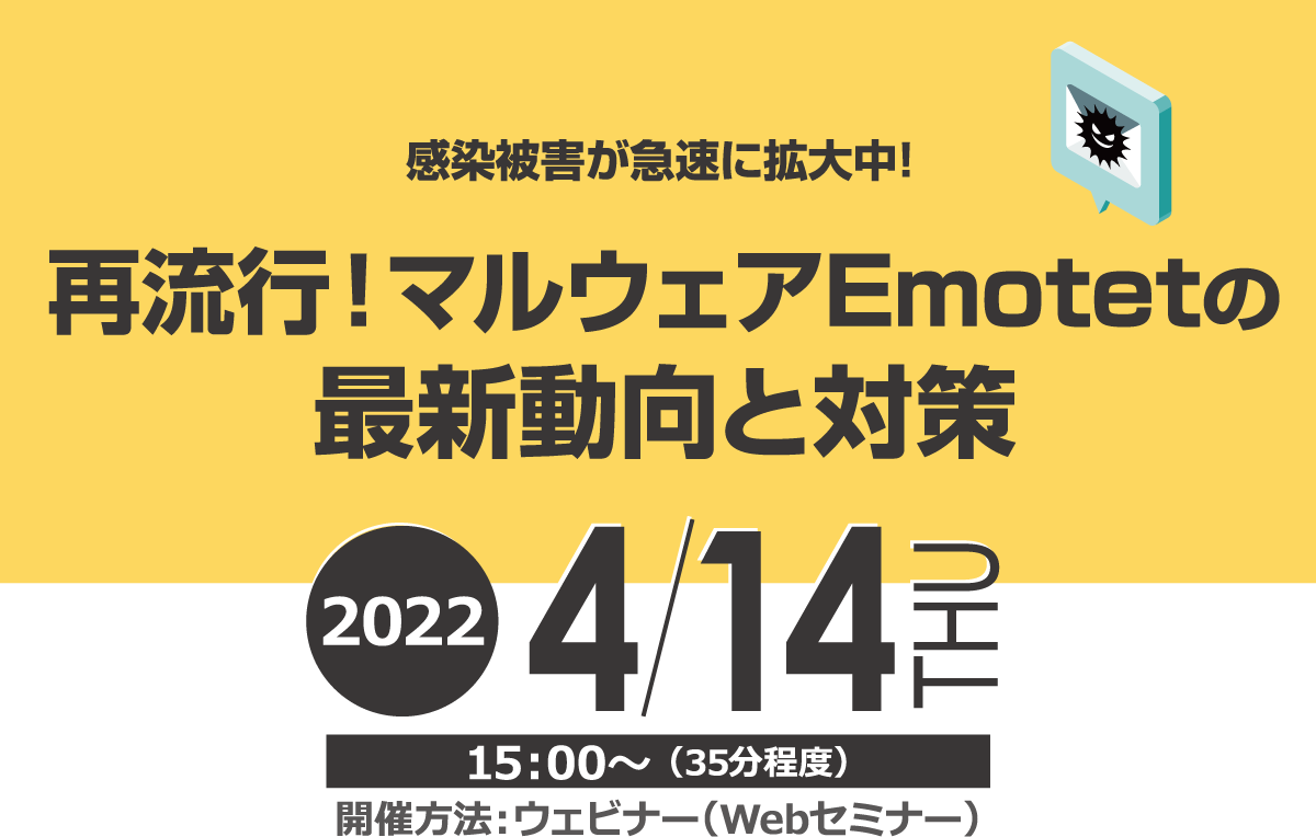 感染被害が急速に拡大中！　再流行！マルウェアEmotetの最新動向と対策 無料オンラインセミナー2022年4月14日木曜日開催