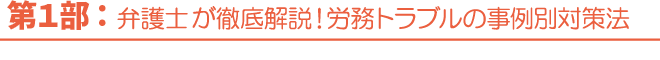 第1部：弁護士が徹底解説！労務トラブルの事例別対策法