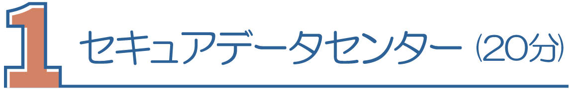 1.セキュアデータセンター(20分)