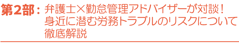 第2部：弁護士×勤怠管理アドバイザーが対談！身近に潜む労務トラブルのリスクについて徹底解説