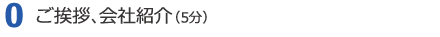 ０．ご挨拶、会社紹介 (5分)