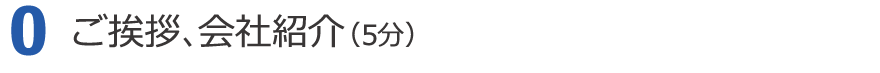 ０．ご挨拶、会社紹介 (5分)