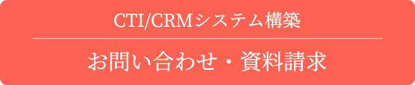 CTI/CRMシステム構築 お問い合わせ・資料請求