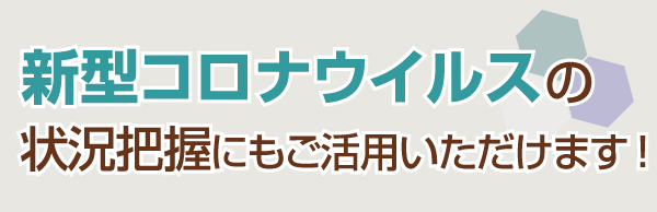 新型肺炎(新型コロナウイルス)の状況把握にも!