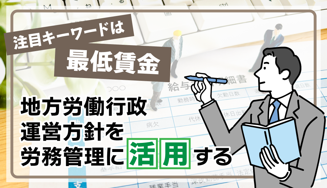 注目キーワードは最低賃金 地方労働行政運営方針を労務管理に活用する
