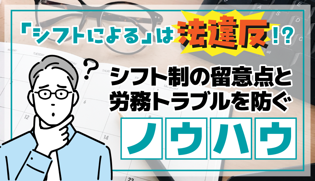 【「シフトによる」は法違反!？】シフト制の留意点と労務トラブルを防ぐノウハウ
