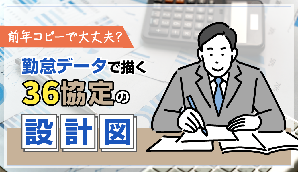 前年コピーで大丈夫？ 勤怠データで描く36協定の「設計図」