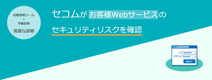 Webアプリケーション診断サービス 診断ツール + 手動診断の高度な診断　セコムがお客様Webサービスの
セキュリティリスクを確認